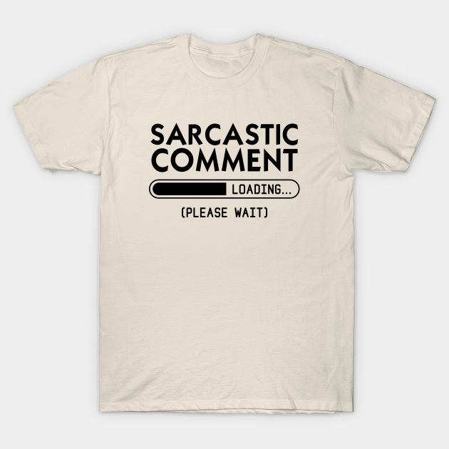 sarcastic comment loading please wait - Sarcastic Comment Loading Please Wait - T-Shirt | TeePublic